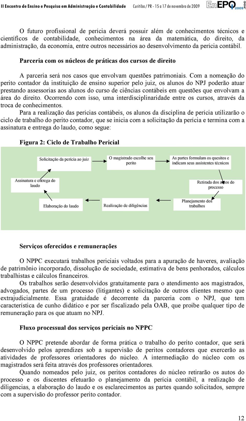 Com a nomeação do perito contador da instituição de ensino superior pelo juiz, os alunos do NPJ poderão atuar prestando assessorias aos alunos do curso de ciências contábeis em questões que envolvam