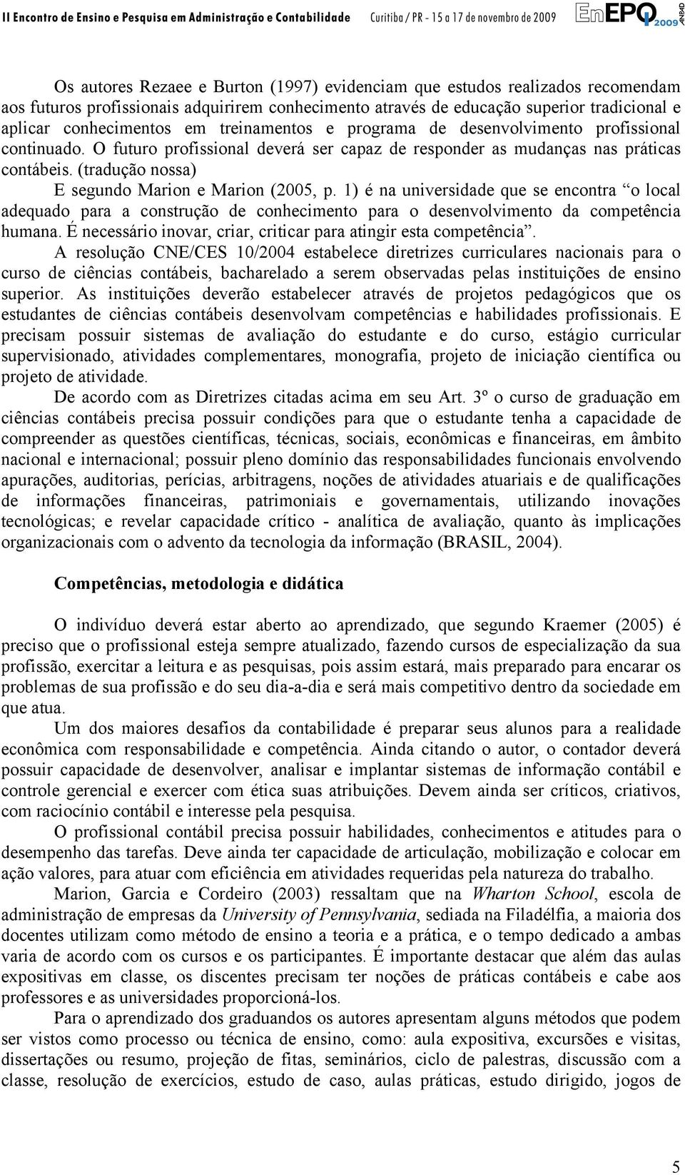 (tradução nossa) E segundo Marion e Marion (2005, p. 1) é na universidade que se encontra o local adequado para a construção de conhecimento para o desenvolvimento da competência humana.