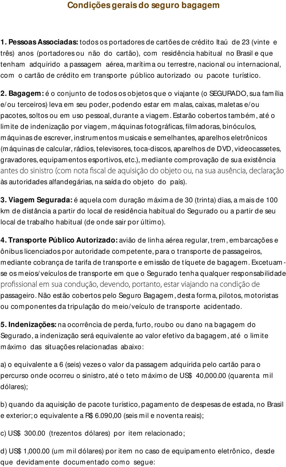 marítima ou terrestre, nacional ou internacional, com o cartão de crédito em transporte público autorizado ou pacote turístico. 2.