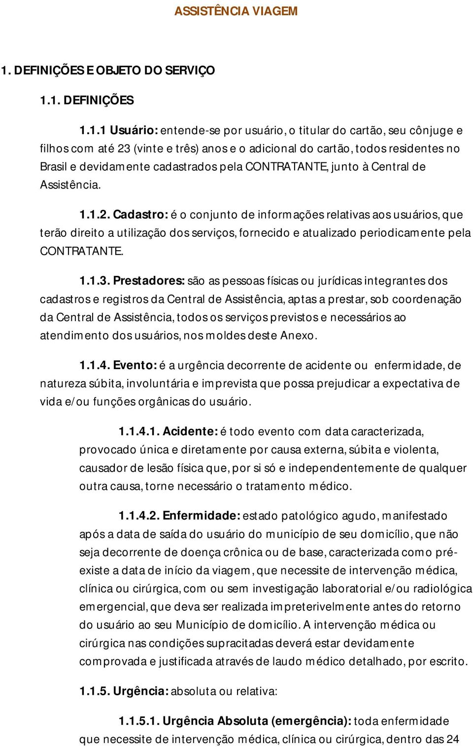 1. DEFINIÇÕES 1.1.1 Usuário: entende-se por usuário, o titular do cartão, seu cônjuge e filhos com até 23 (vinte e três) anos e o adicional do cartão, todos residentes no Brasil e devidamente