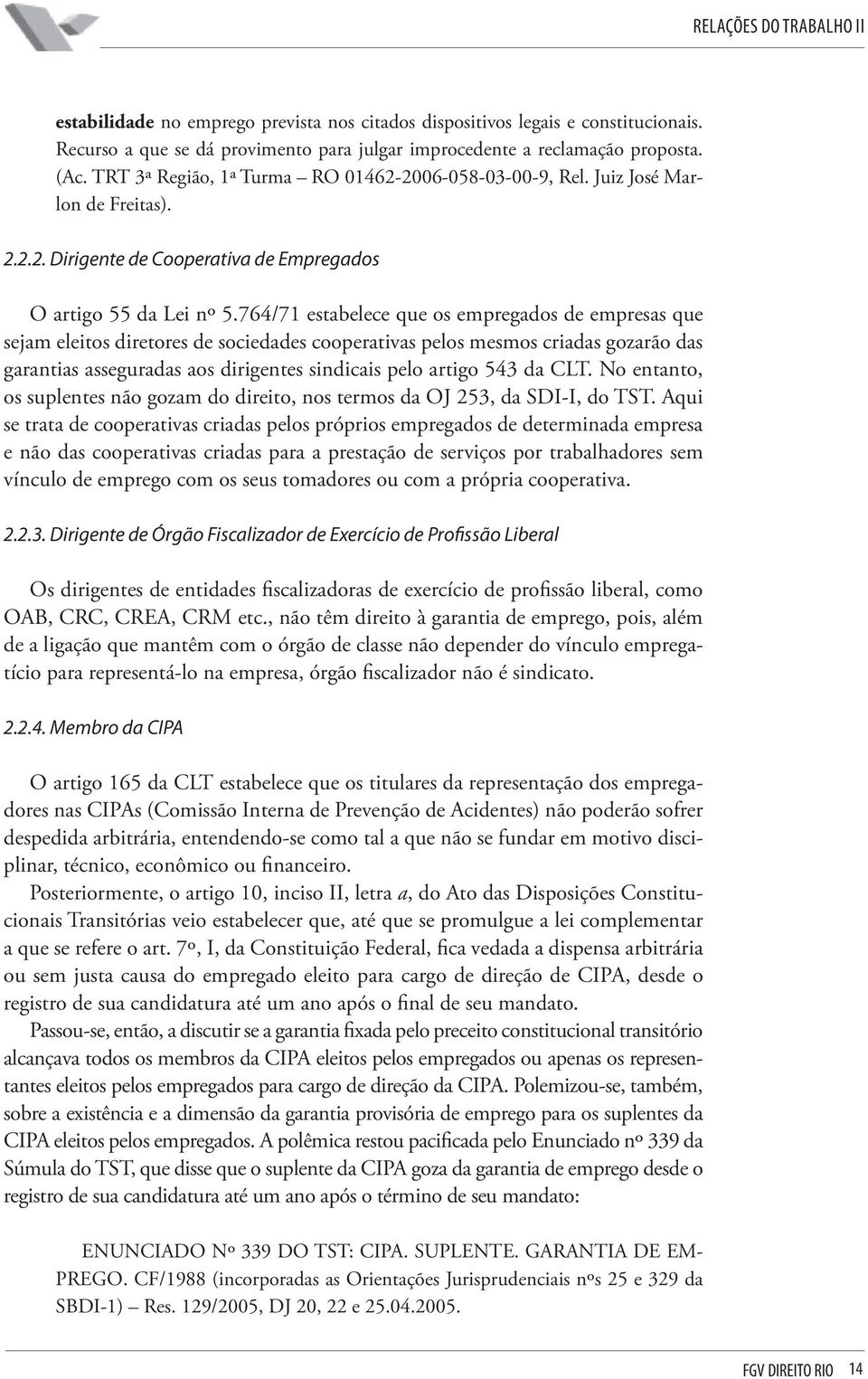 764/71 estabelece que os empregados de empresas que sejam eleitos diretores de sociedades cooperativas pelos mesmos criadas gozarão das garantias asseguradas aos dirigentes sindicais pelo artigo 543