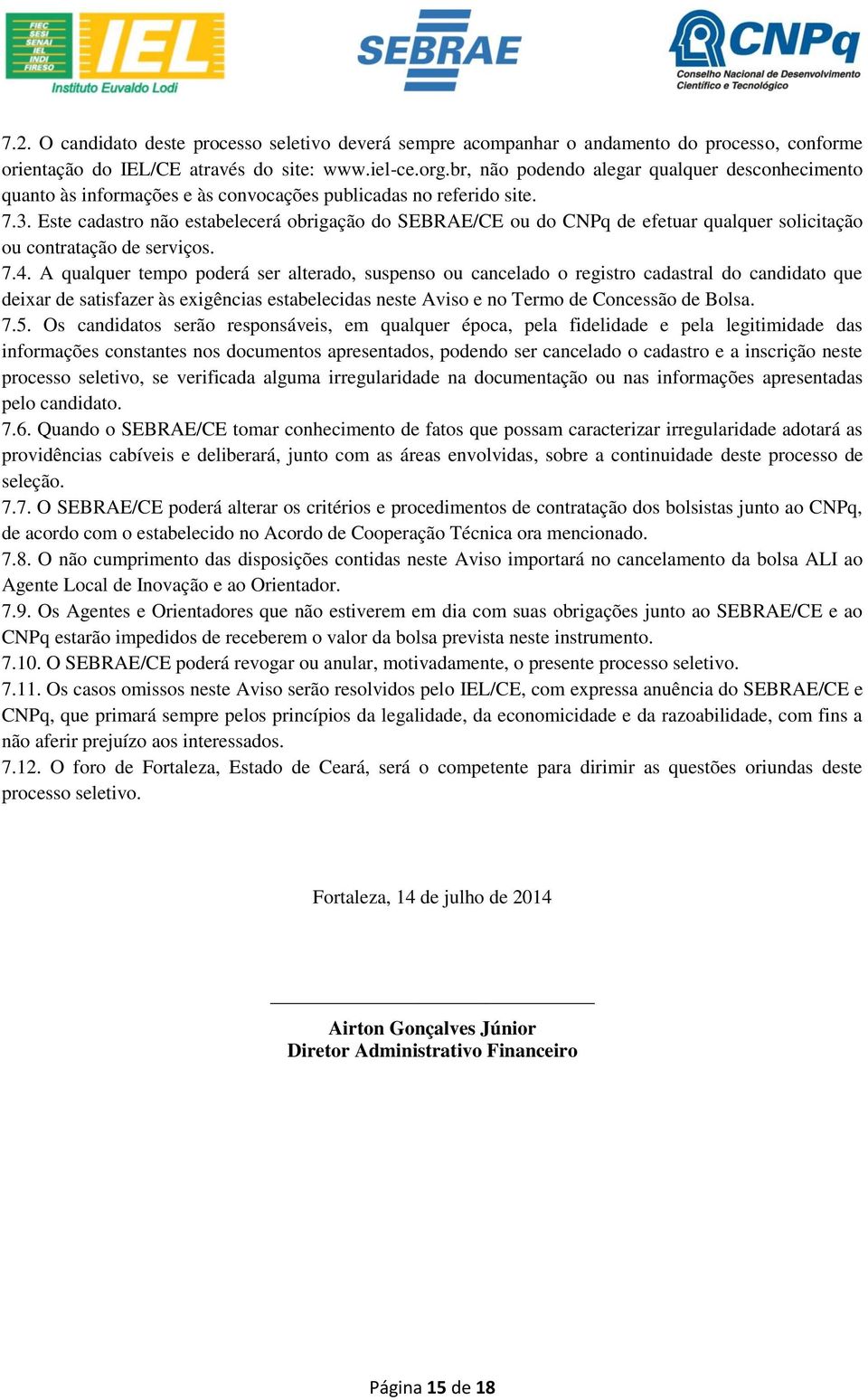 Este cadastro não estabelecerá obrigação do SEBRAE/CE ou do CNPq de efetuar qualquer solicitação ou contratação de serviços. 7.4.