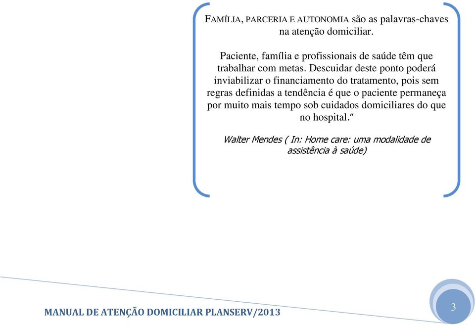 Descuidar deste ponto poderá inviabilizar o financiamento do tratamento, pois sem regras definidas a