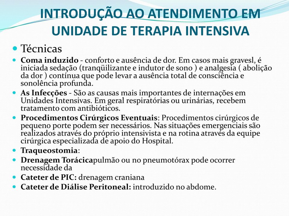 As Infecções - São as causas mais importantes de internações em Unidades Intensivas. Em geral respiratórias ou urinárias, recebem tratamento com antibióticos.