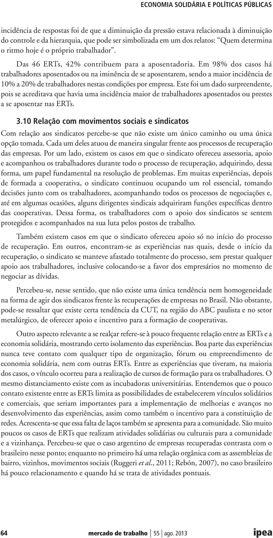 Em 98% dos casos há trabalhadores aposentados ou na iminência de se aposentarem, sendo a maior incidência de 10% a 20% de trabalhadores nestas condições por empresa.