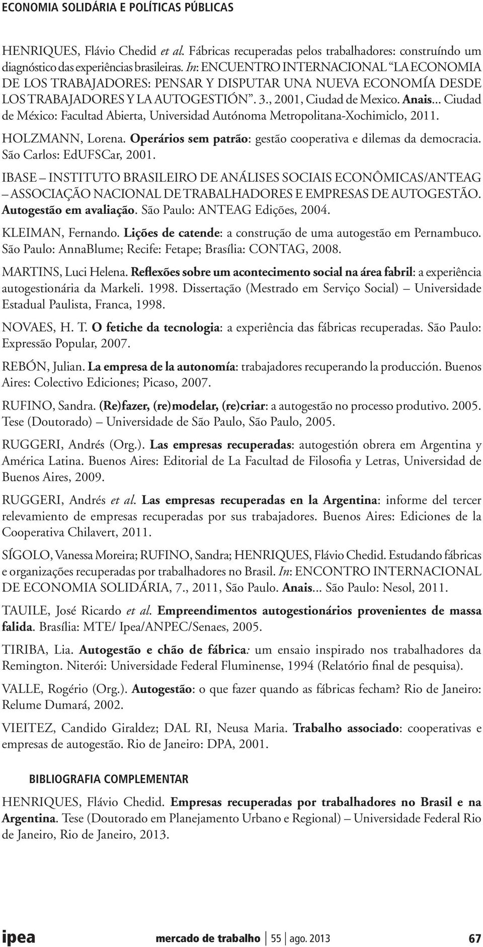 .. Ciudad de México: Facultad Abierta, Universidad Autónoma Metropolitana-Xochimiclo, 2011. HOLZMANN, Lorena. Operários sem patrão: gestão cooperativa e dilemas da democracia.