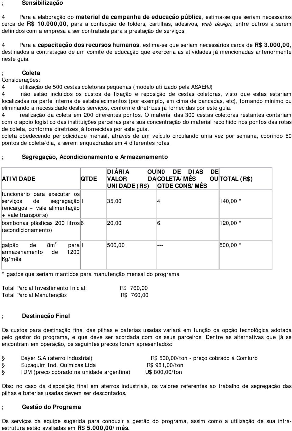 4 Para a capacitação dos recursos humanos, estima-se que seriam necessários cerca de R$ 3.