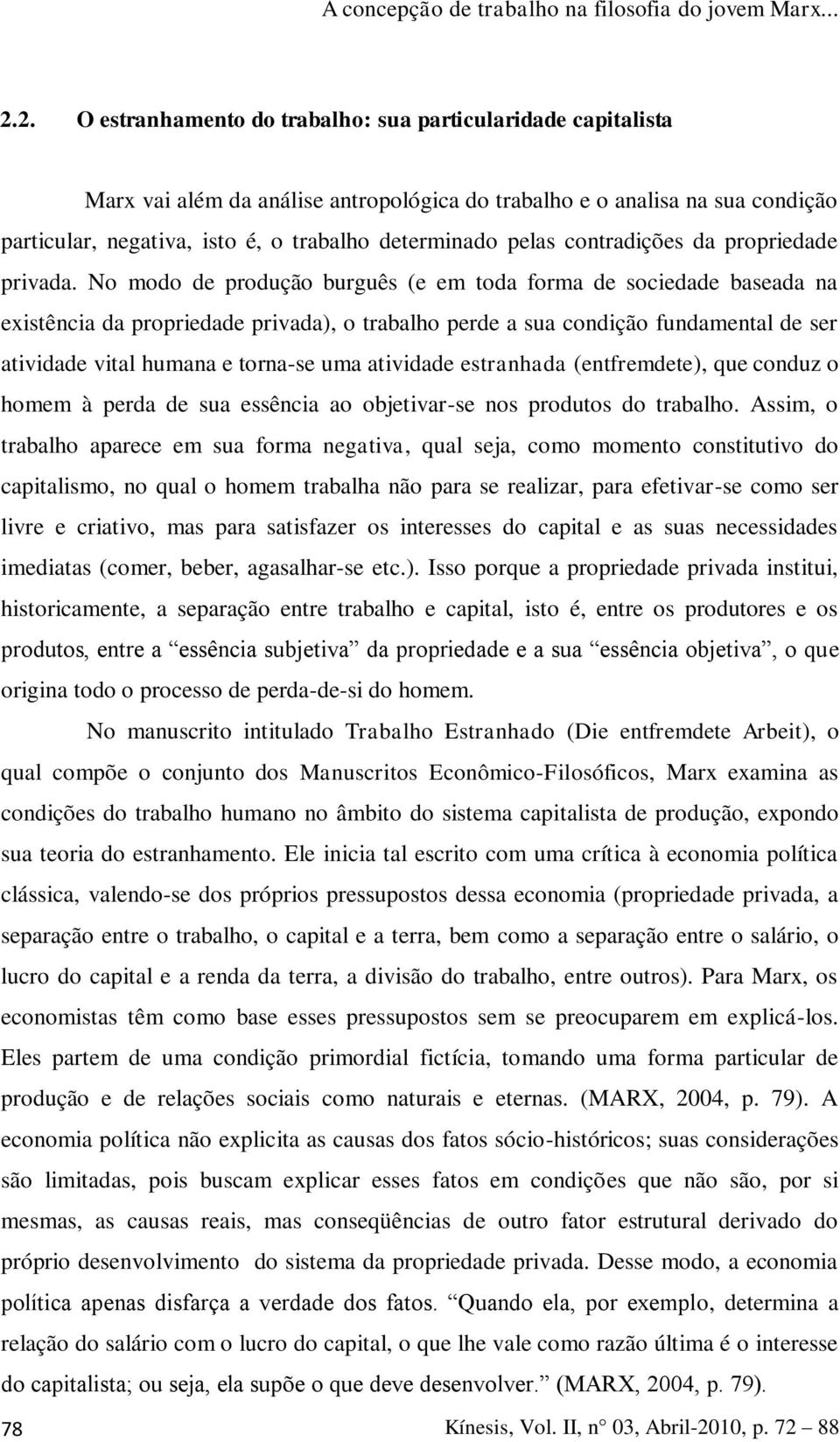 No modo de produção burguês (e em toda forma de sociedade baseada na existência da propriedade privada), o trabalho perde a sua condição fundamental de ser atividade vital humana e torna-se uma