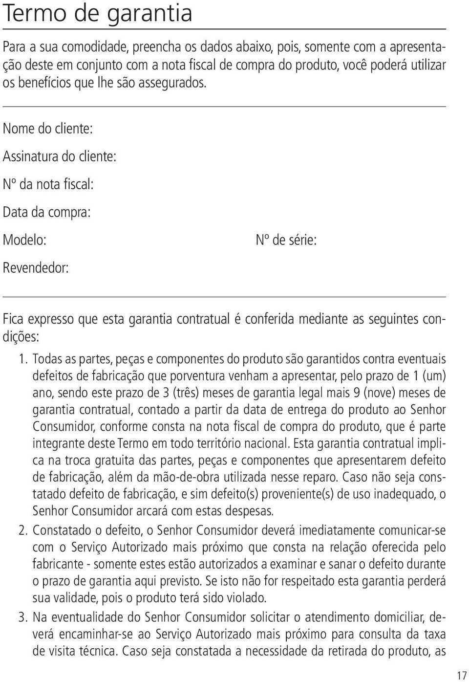 Nome do cliente: Assinatura do cliente: Nº da nota fiscal: Data da compra: Modelo: Revendedor: Nº de série: Fica expresso que esta garantia contratual é conferida mediante as seguintes condições: 1.