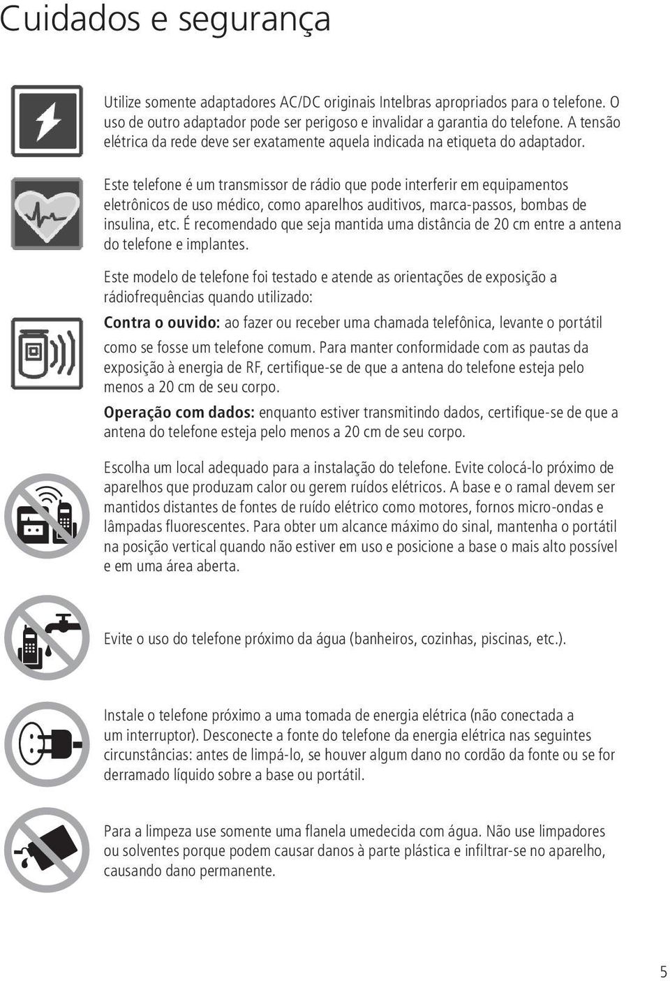 Este telefone é um transmissor de rádio que pode interferir em equipamentos eletrônicos de uso médico, como aparelhos auditivos, marca-passos, bombas de insulina, etc.