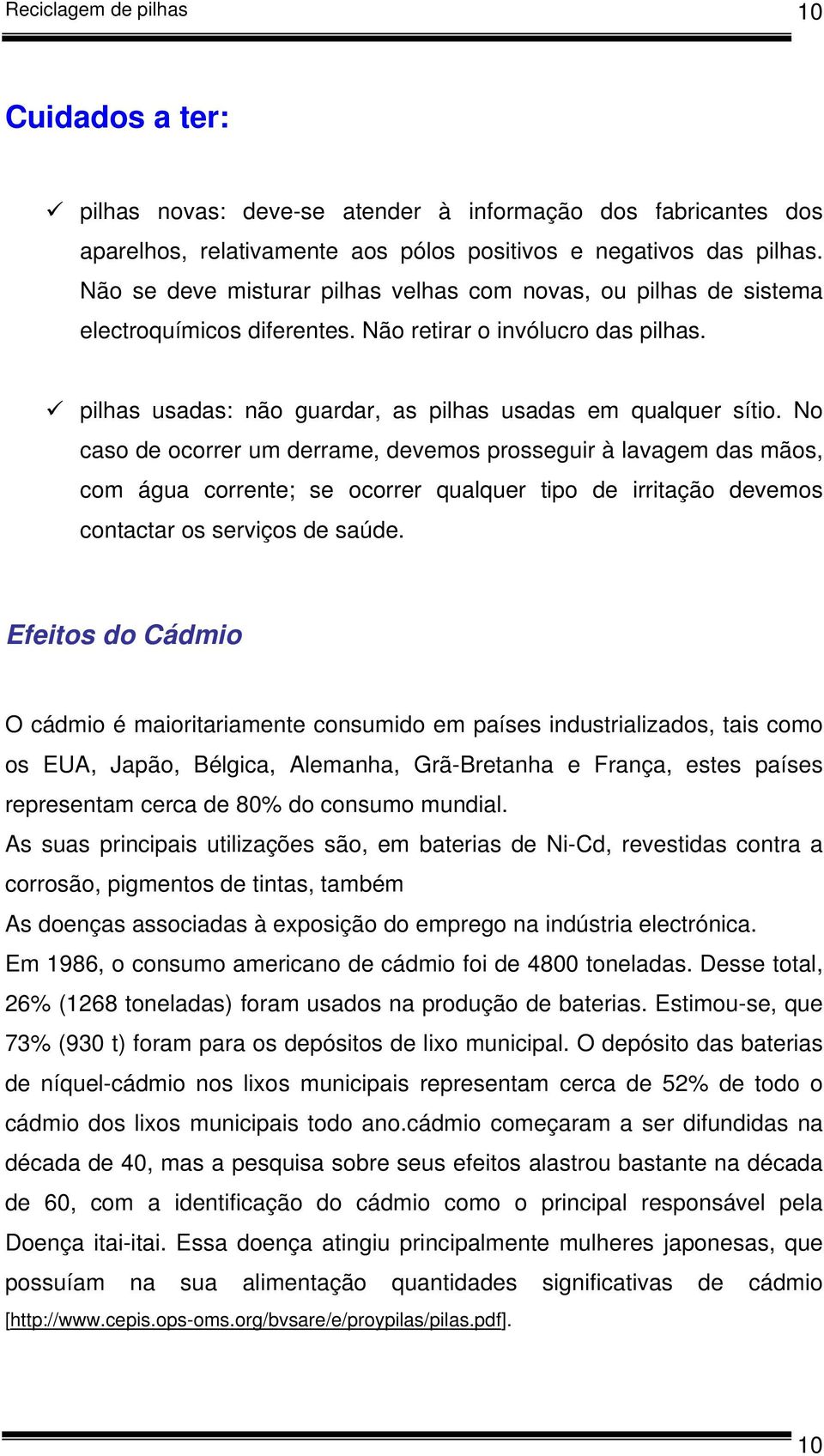 No caso de ocorrer um derrame, devemos prosseguir à lavagem das mãos, com água corrente; se ocorrer qualquer tipo de irritação devemos contactar os serviços de saúde.