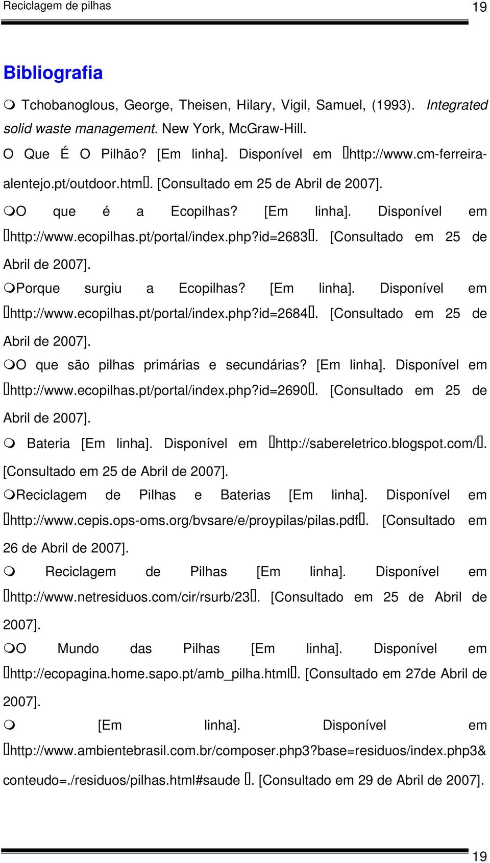 [Consultado em 25 de Abril de 2007]. Porque surgiu a Ecopilhas? [Em linha]. Disponível em http://www.ecopilhas.pt/portal/index.php?id=2684. [Consultado em 25 de Abril de 2007].