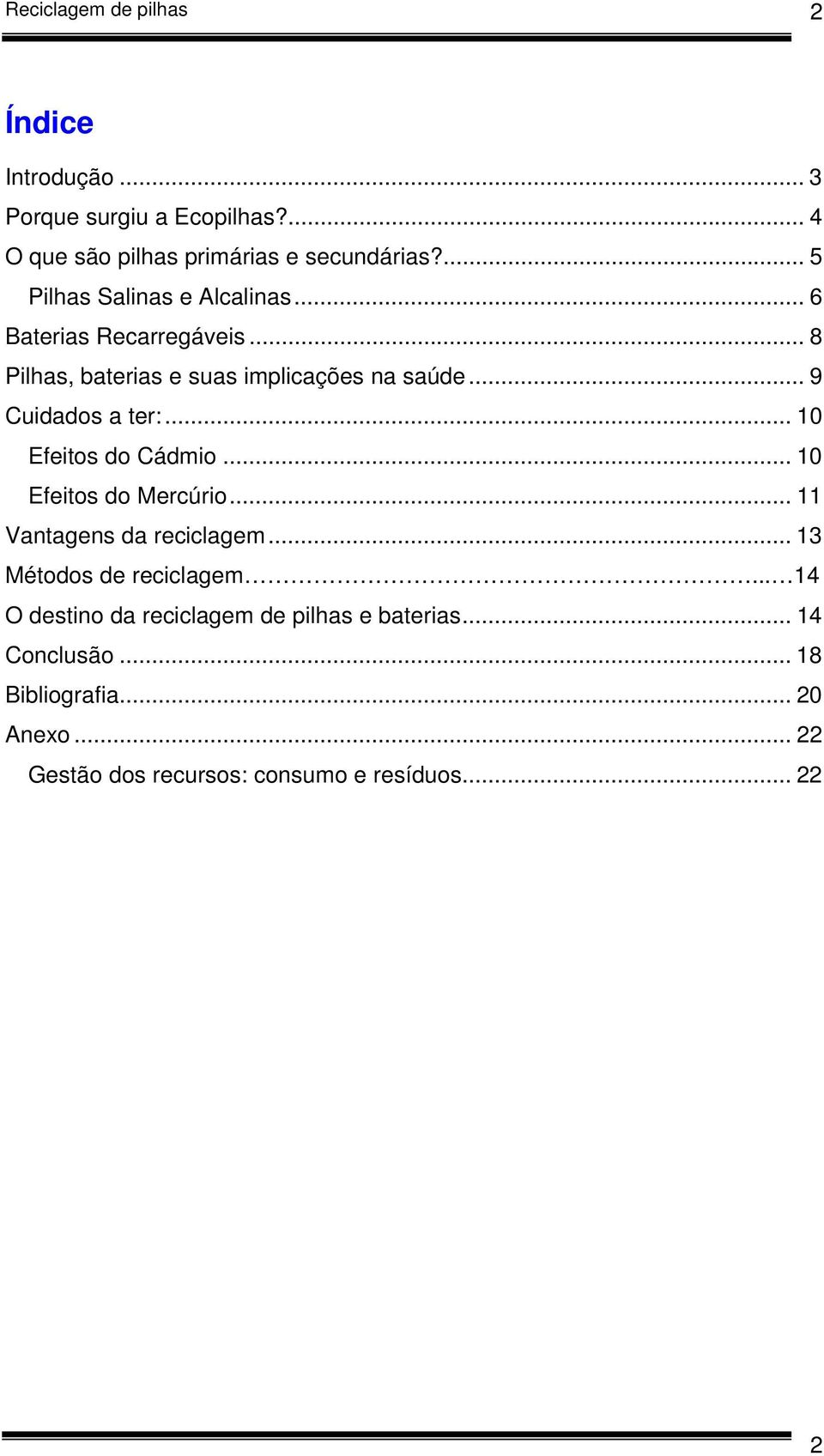 .. 9 Cuidados a ter:... 10 Efeitos do Cádmio... 10 Efeitos do Mercúrio... 11 Vantagens da reciclagem... 13 Métodos de reciclagem.