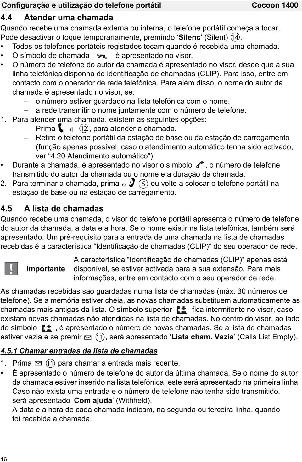 O número de telefone do autor da chamada é apresentado no visor, desde que a sua linha telefónica disponha de identificação de chamadas (CLIP).