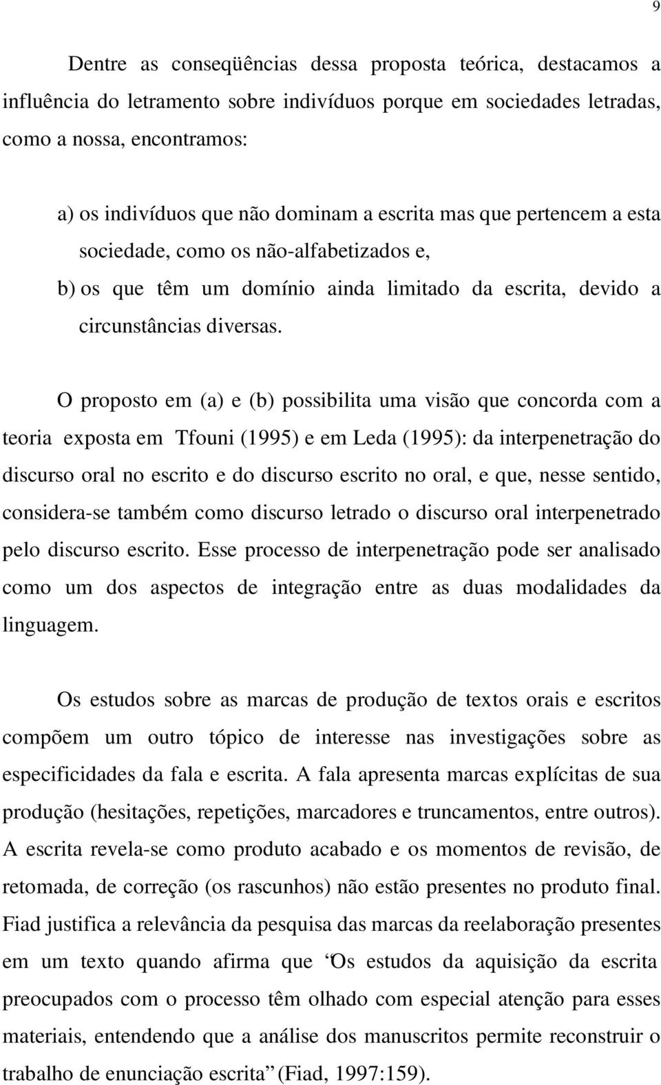 O proposto em (a) e (b) possibilita uma visão que concorda com a teoria exposta em Tfouni (1995) e em Leda (1995): da interpenetração do discurso oral no escrito e do discurso escrito no oral, e que,