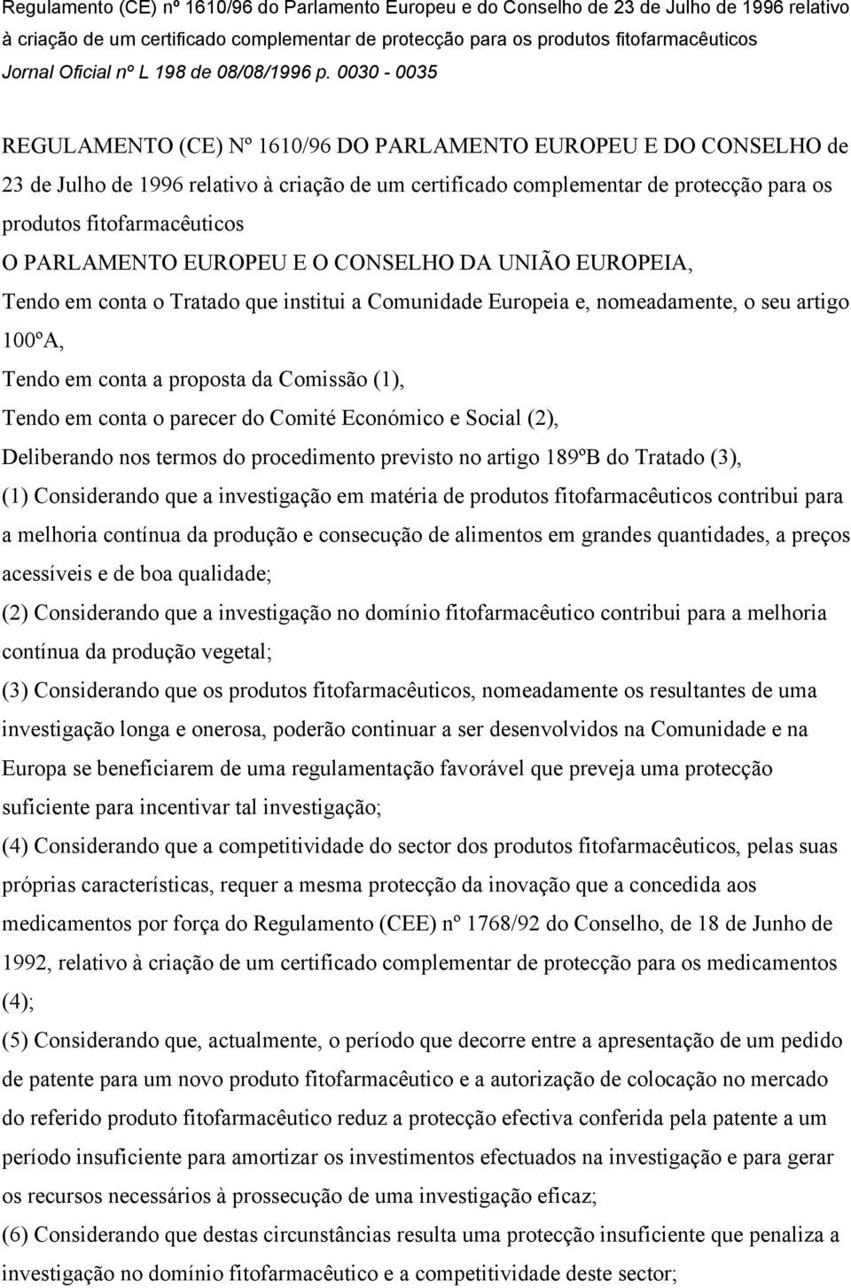 0030-0035 REGULAMENTO (CE) Nº 1610/96 DO PARLAMENTO EUROPEU E DO CONSELHO de 23 de Julho de 1996 relativo à criação de um certificado complementar de protecção para os produtos fitofarmacêuticos O