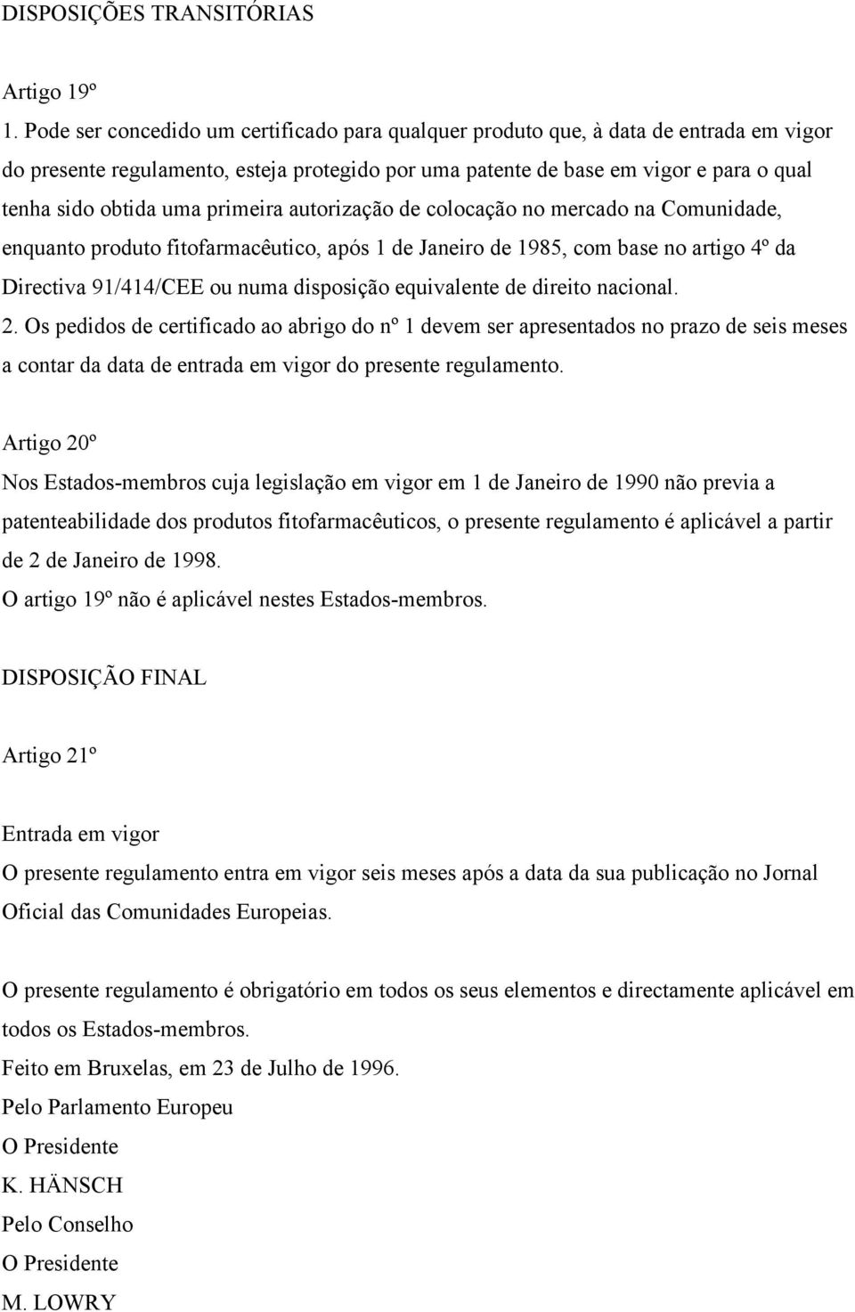 primeira autorização de colocação no mercado na Comunidade, enquanto produto fitofarmacêutico, após 1 de Janeiro de 1985, com base no artigo 4º da Directiva 91/414/CEE ou numa disposição equivalente