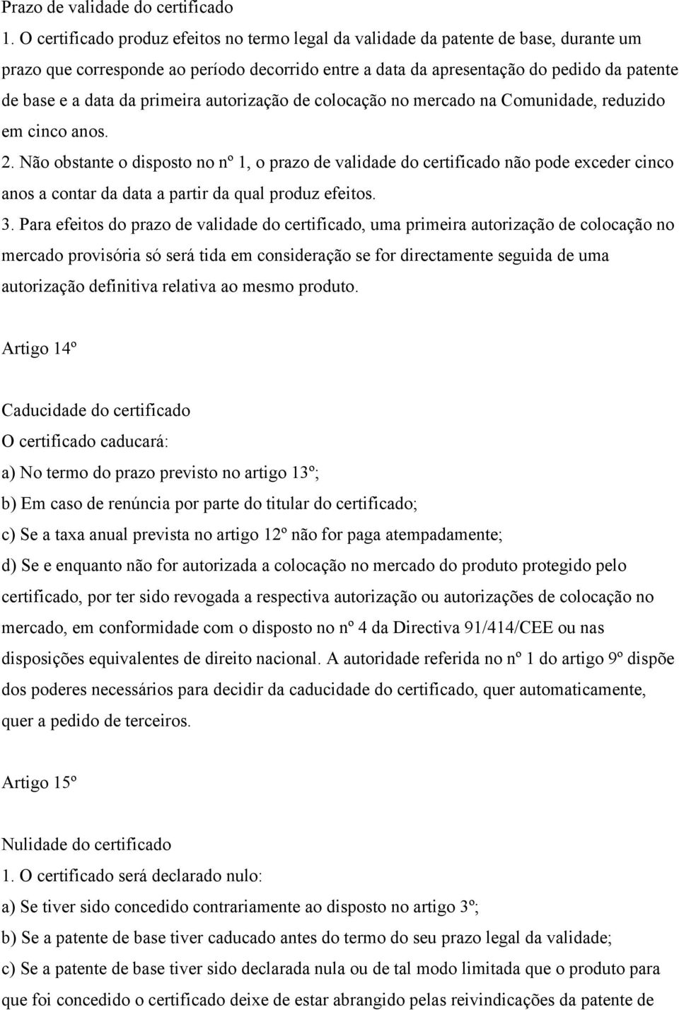 primeira autorização de colocação no mercado na Comunidade, reduzido em cinco anos. 2.