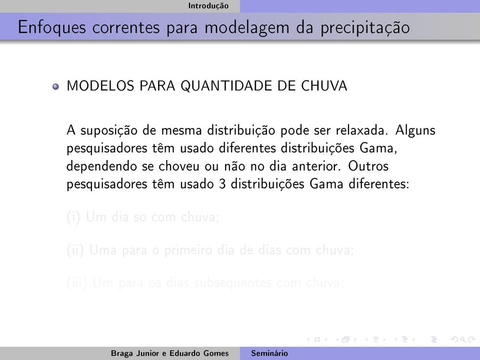 Alguns pesquisadores têm usado diferentes distribuições Gama, dependendo se choveu ou não no dia anterior.