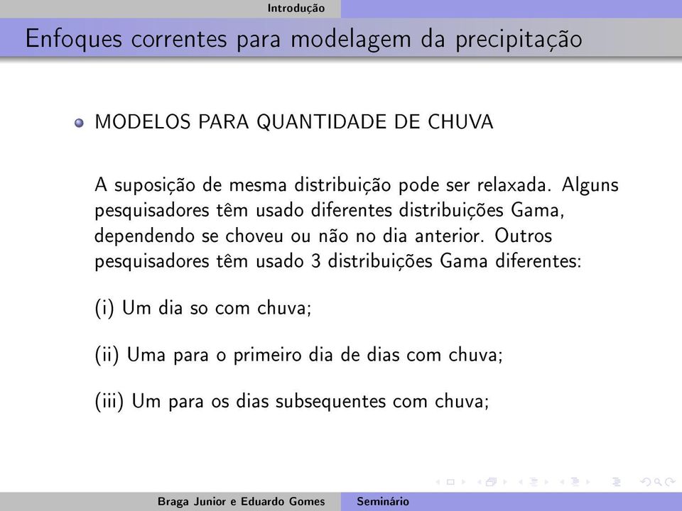 Alguns pesquisadores têm usado diferentes distribuições Gama, dependendo se choveu ou não no dia anterior.