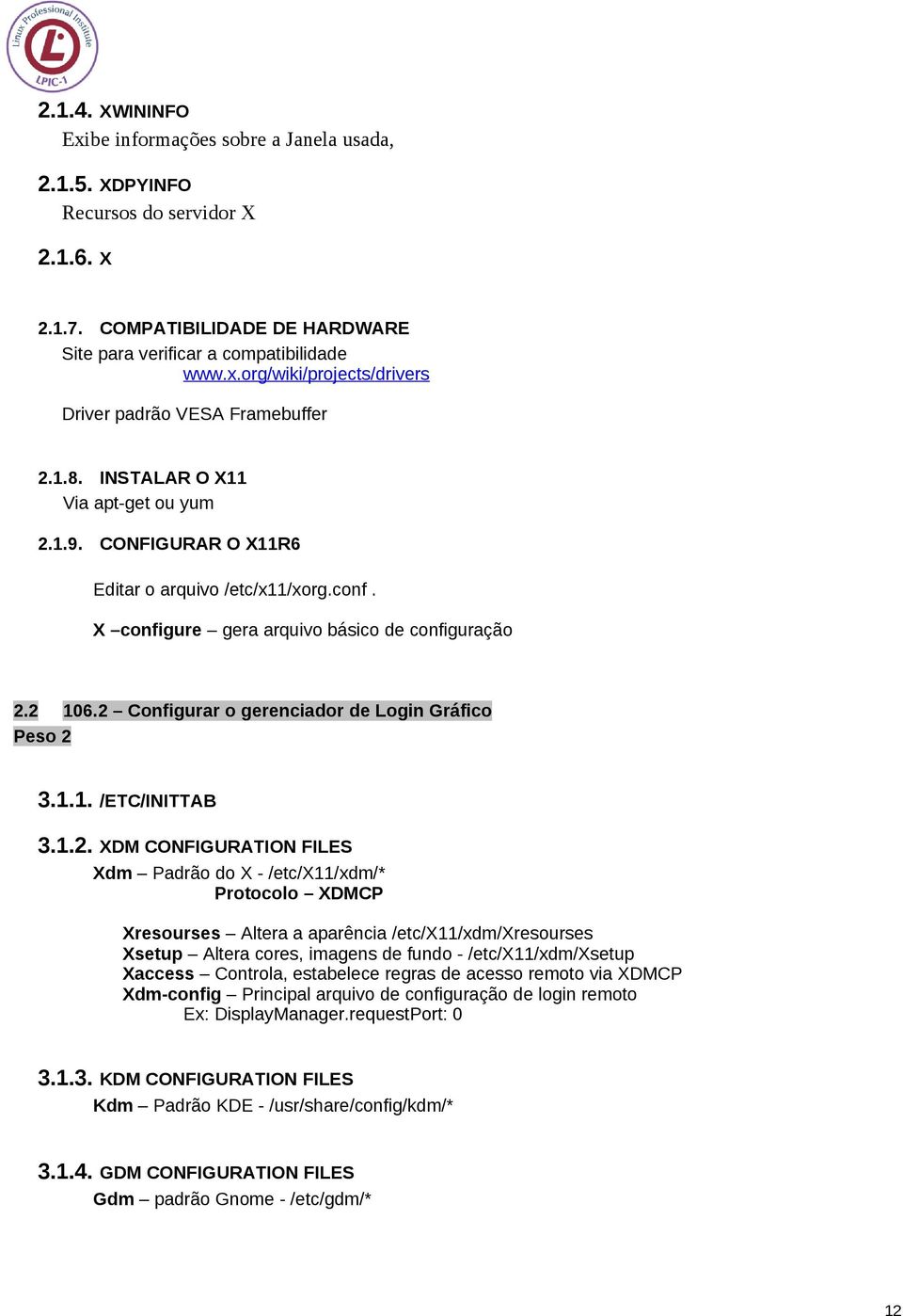 2 Configurar o gerenciador de Login Gráfico Peso 2 3.1.1. /ETC/INITTAB 3.1.2. XDM CONFIGURATION FILES Xdm Padrão do X - /etc/x11/xdm/* Protocolo XDMCP Xresourses Altera a aparência