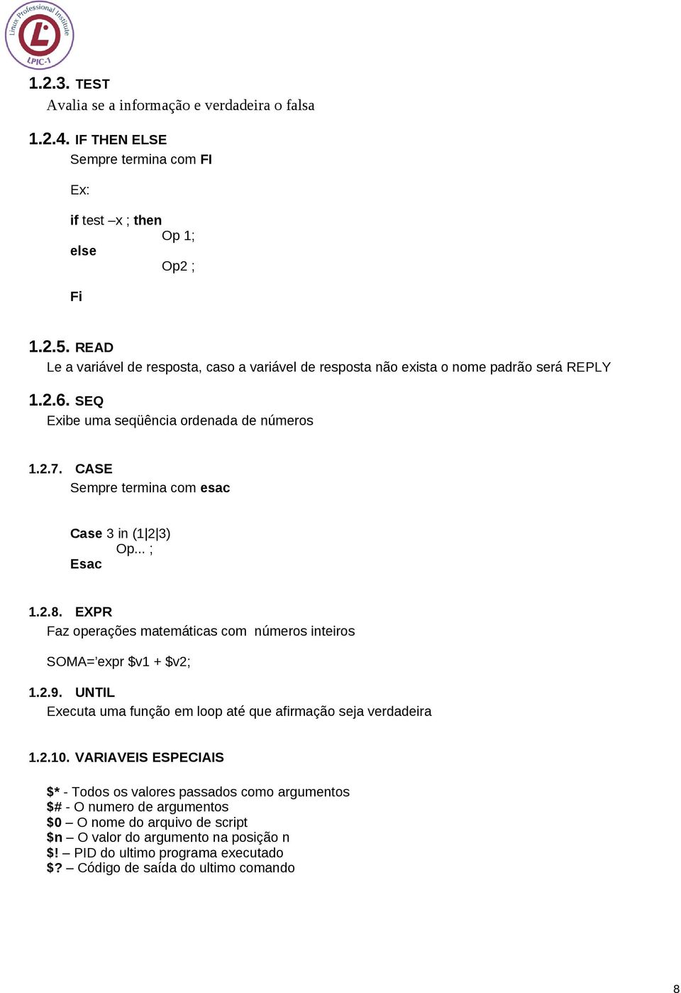 CASE Sempre termina com esac Case 3 in (1 2 3) Op... ; Esac 1.2.8. EXPR Faz operações matemáticas com números inteiros SOMA= expr $v1 + $v2; 1.2.9.