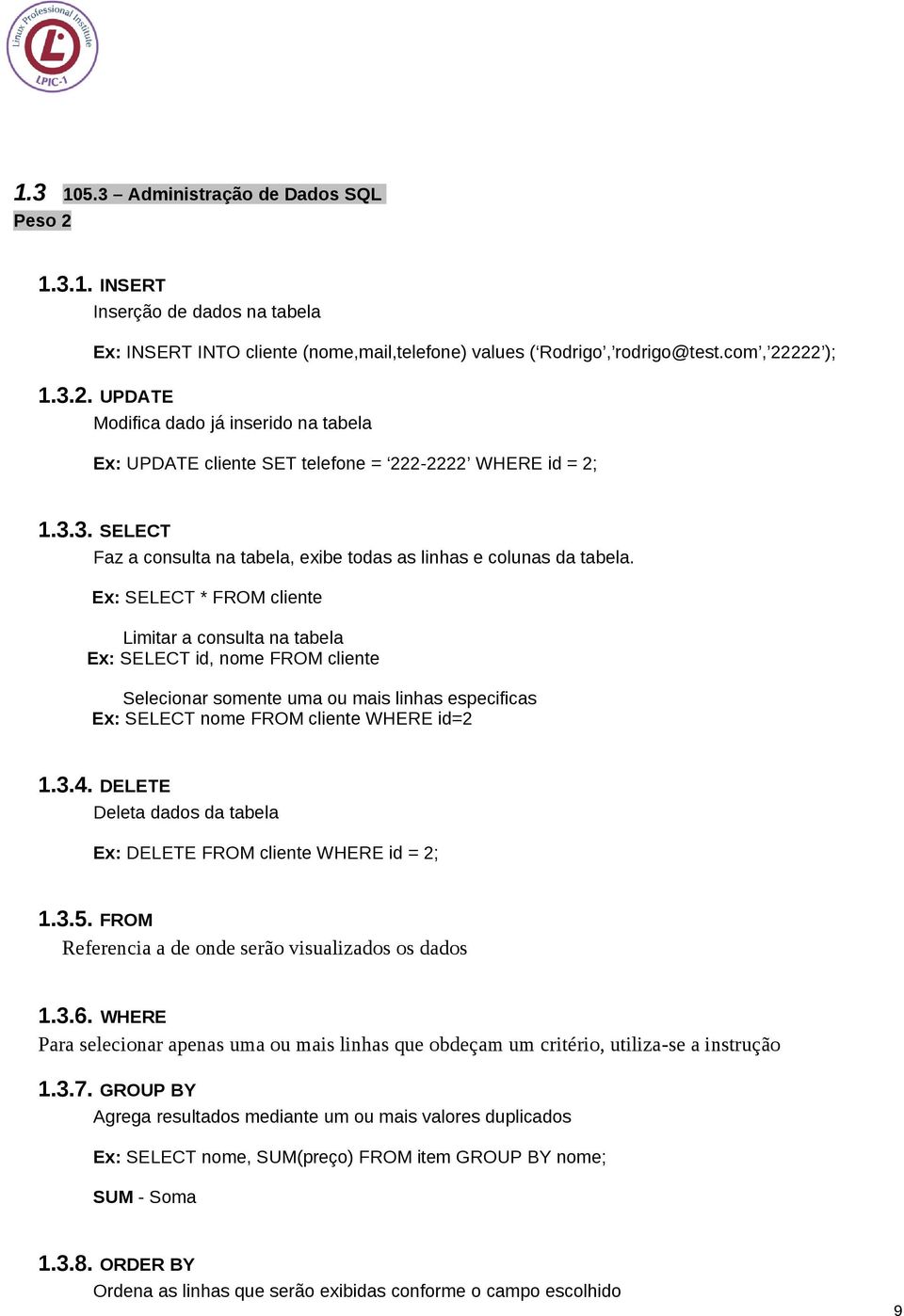 Ex: SELECT * FROM cliente Limitar a consulta na tabela Ex: SELECT id, nome FROM cliente Selecionar somente uma ou mais linhas especificas Ex: SELECT nome FROM cliente WHERE id=2 1.3.4.