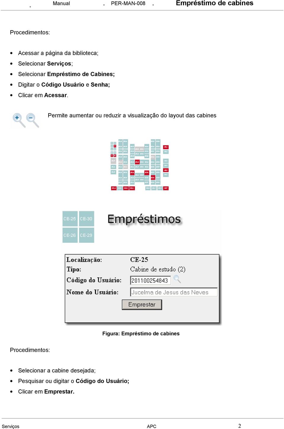 Permite aumentar ou reduzir a visualização do layout das cabines Figura: Empréstimo de