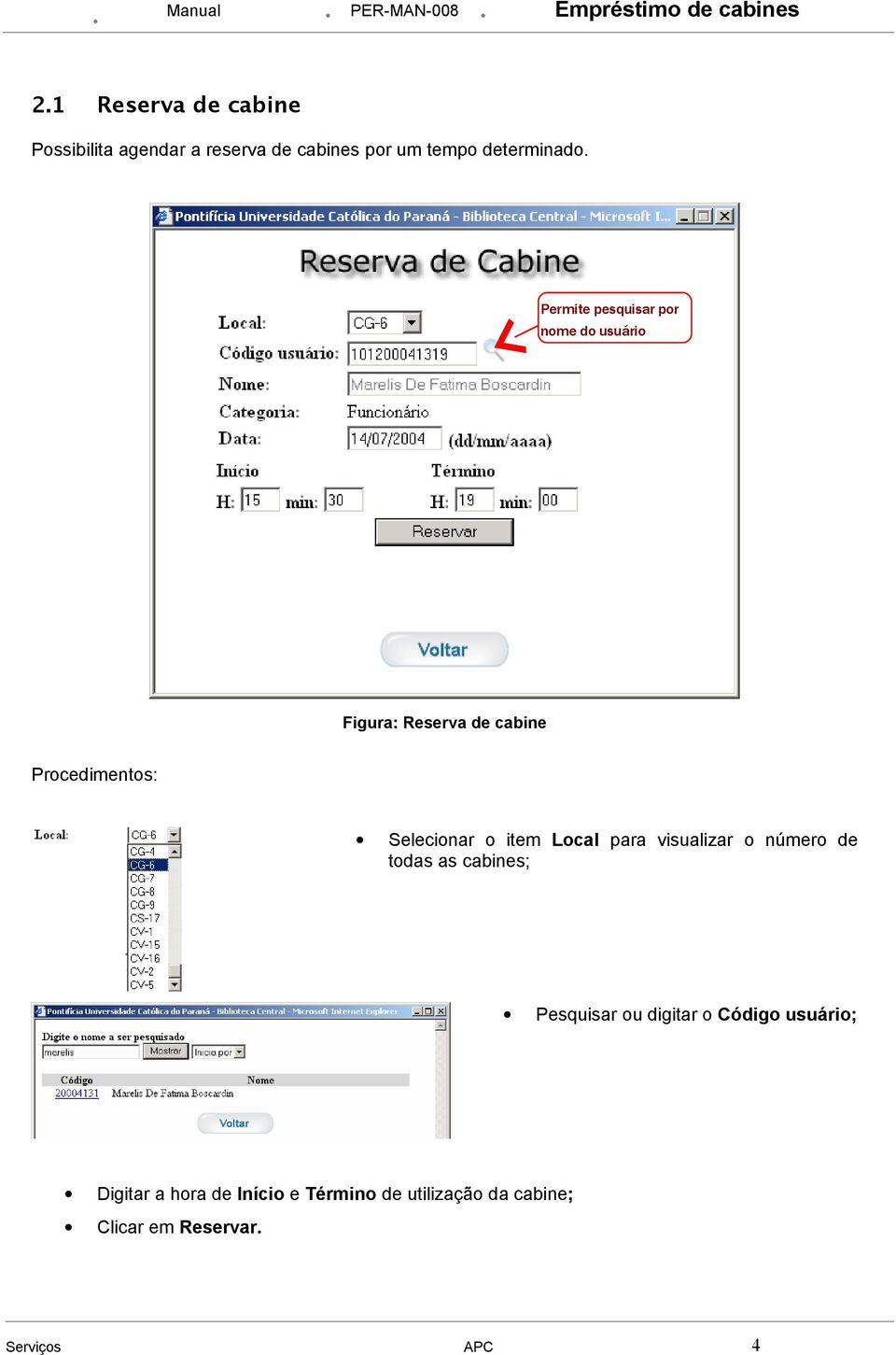 Permite pesquisar por nome do usuário Figura: Reserva de cabine Procedimentos: Selecionar o