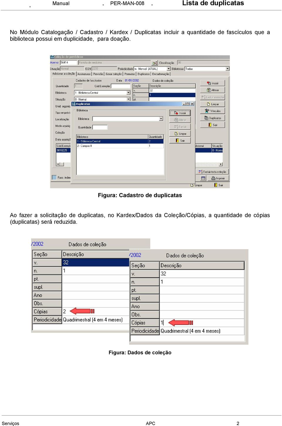 Figura: Cadastro de duplicatas Ao fazer a solicitação de duplicatas, no Kardex/Dados