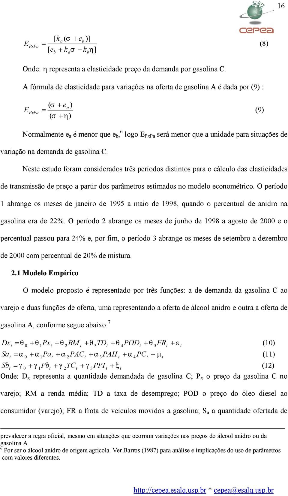 de variação na demanda de gasolina C. Nese esudo foram considerados rês períodos disinos para o cálculo das elasicidades de ransmissão de preço a parir dos parâmeros esimados no modelo economérico.