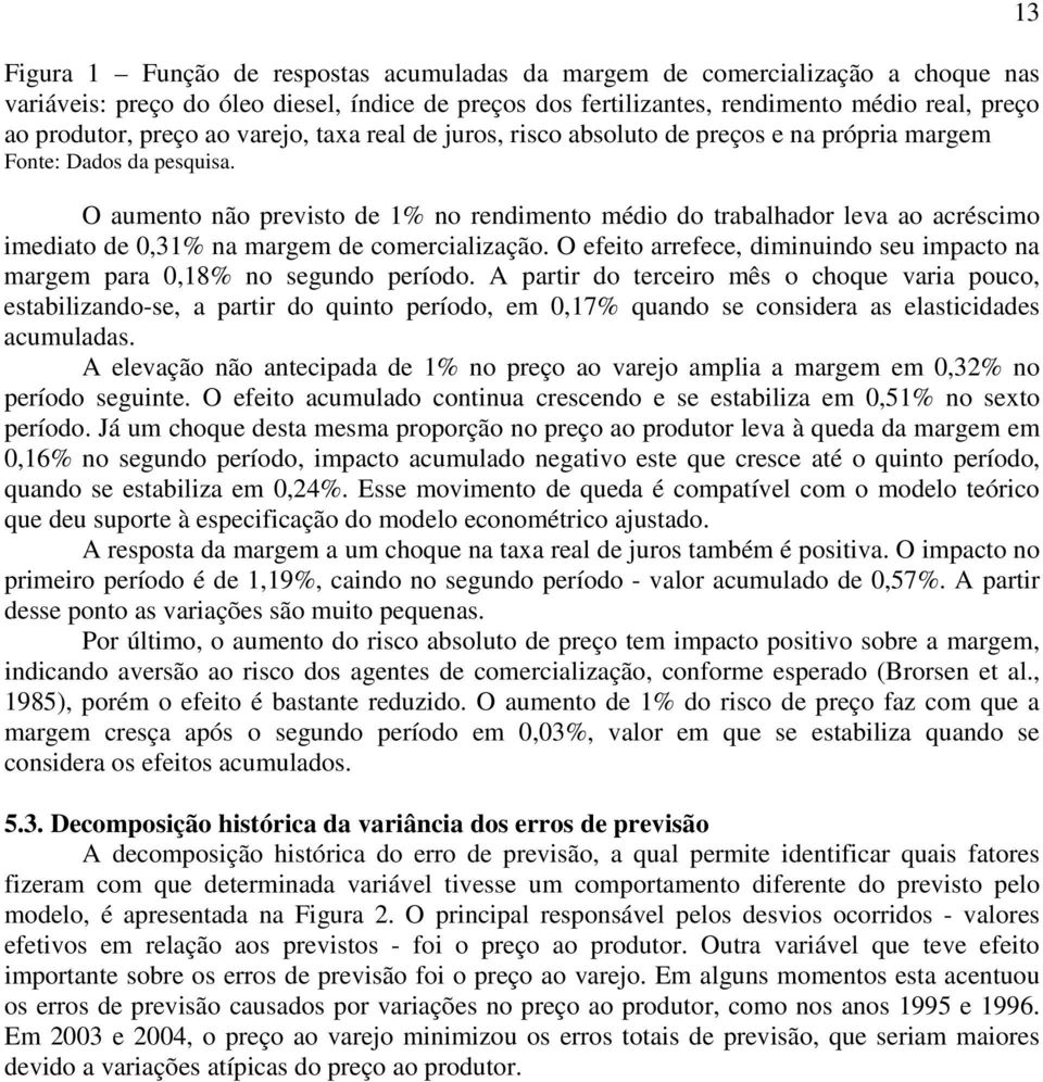 O aumento não previsto de 1% no rendimento médio do trabalhador leva ao acréscimo imediato de 0,31% na margem de comercialização.