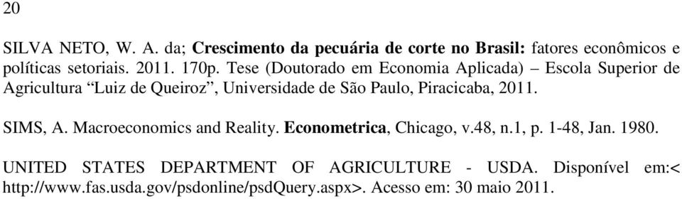 Piracicaba, 2011. SIMS, A. Macroeconomics and Reality. Econometrica, Chicago, v.48, n.1, p. 1-48, Jan. 1980.