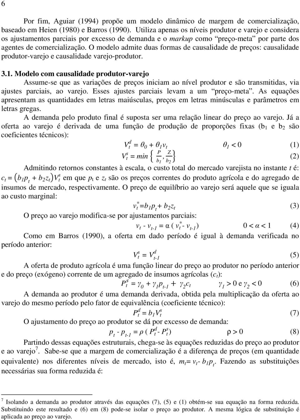 O modelo admite duas formas de causalidade de preços: causalidade produtor-varejo e causalidade varejo-produtor. 3.1.