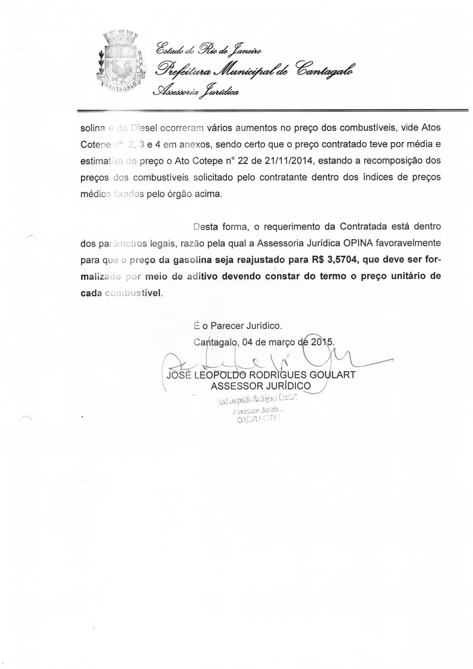 Desta forma, o requerimento da Contratada está dentro dos parâmetros legais, razão pela qual a Assessoria Jurídica OPINA favoravelmente para que o preço da gasolina seja reajustado para R$