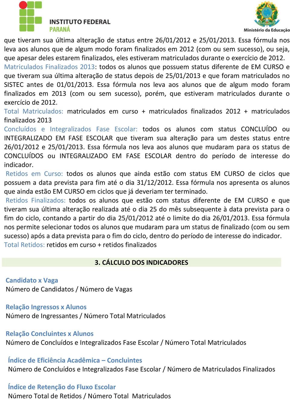 2012. Matriculados Finalizados 2013: todos os alunos que possuem status diferente de EM CURSO e que tiveram sua última alteração de status depois de 25/01/2013 e que foram matriculados no SISTEC