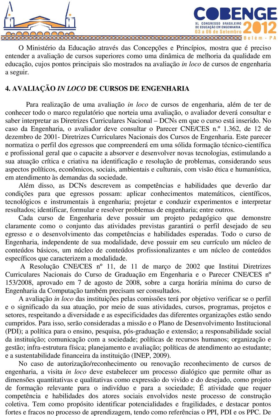 AVALIAÇÃO IN LOCO DE CURSOS DE ENGENHARIA Para realização de uma avaliação in loco de cursos de engenharia, além de ter de conhecer todo o marco regulatório que norteia uma avaliação, o avaliador