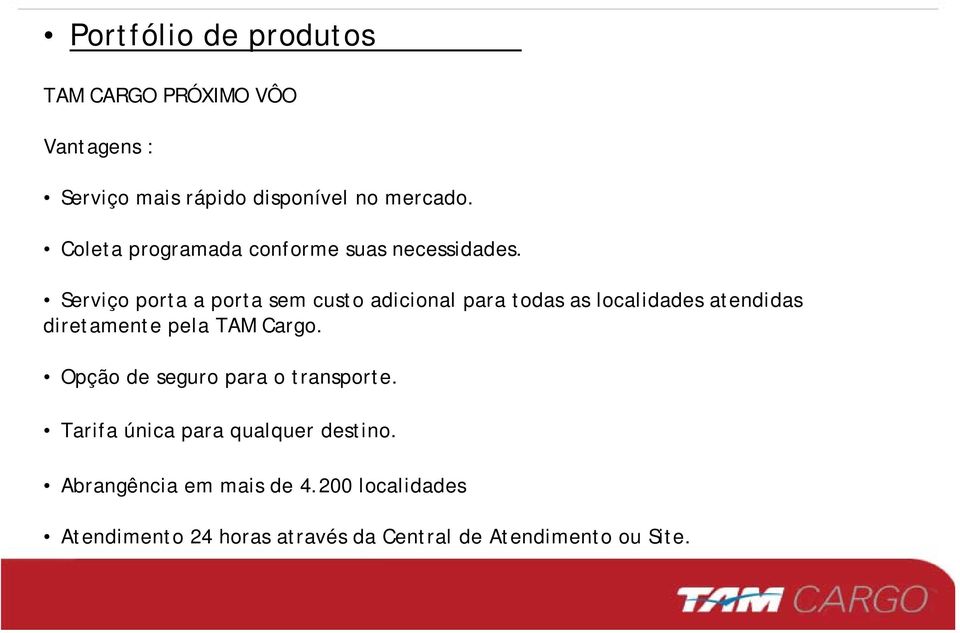 Serviço porta a porta sem custo adicional para todas as localidades atendidas diretamente pela TAM Cargo.