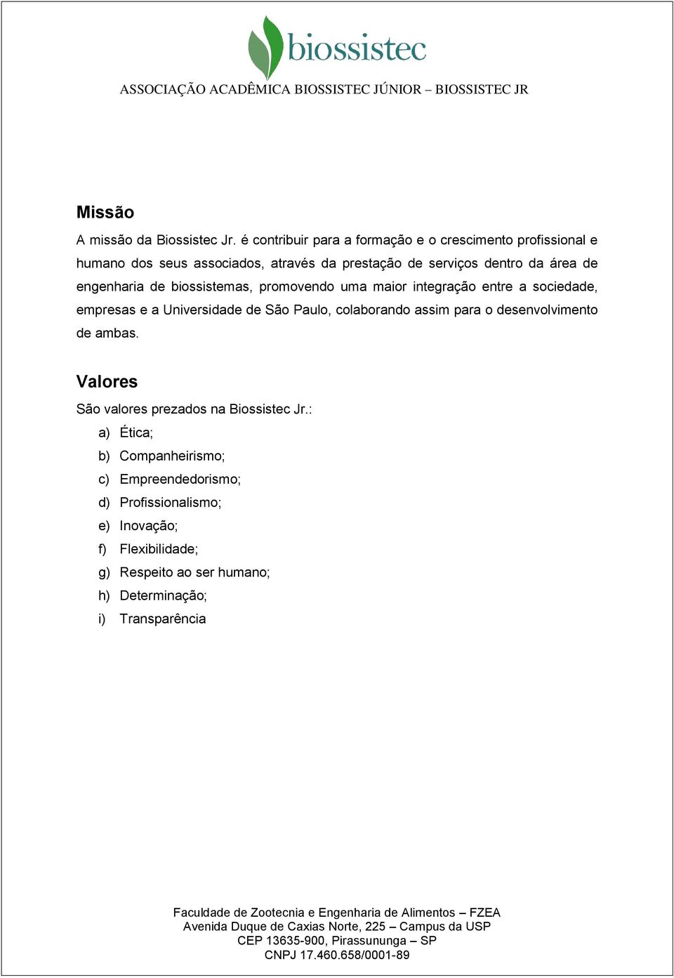 engenharia de biossistemas, promovendo uma maior integração entre a sociedade, empresas e a Universidade de São Paulo, colaborando assim