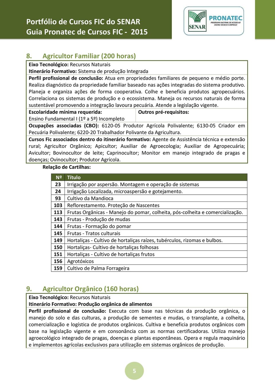 Correlaciona os sistemas de produção e o ecossistema. Maneja os recursos naturais de forma sustentável promovendo a integração lavoura pecuária. Atende a legislação vigente.