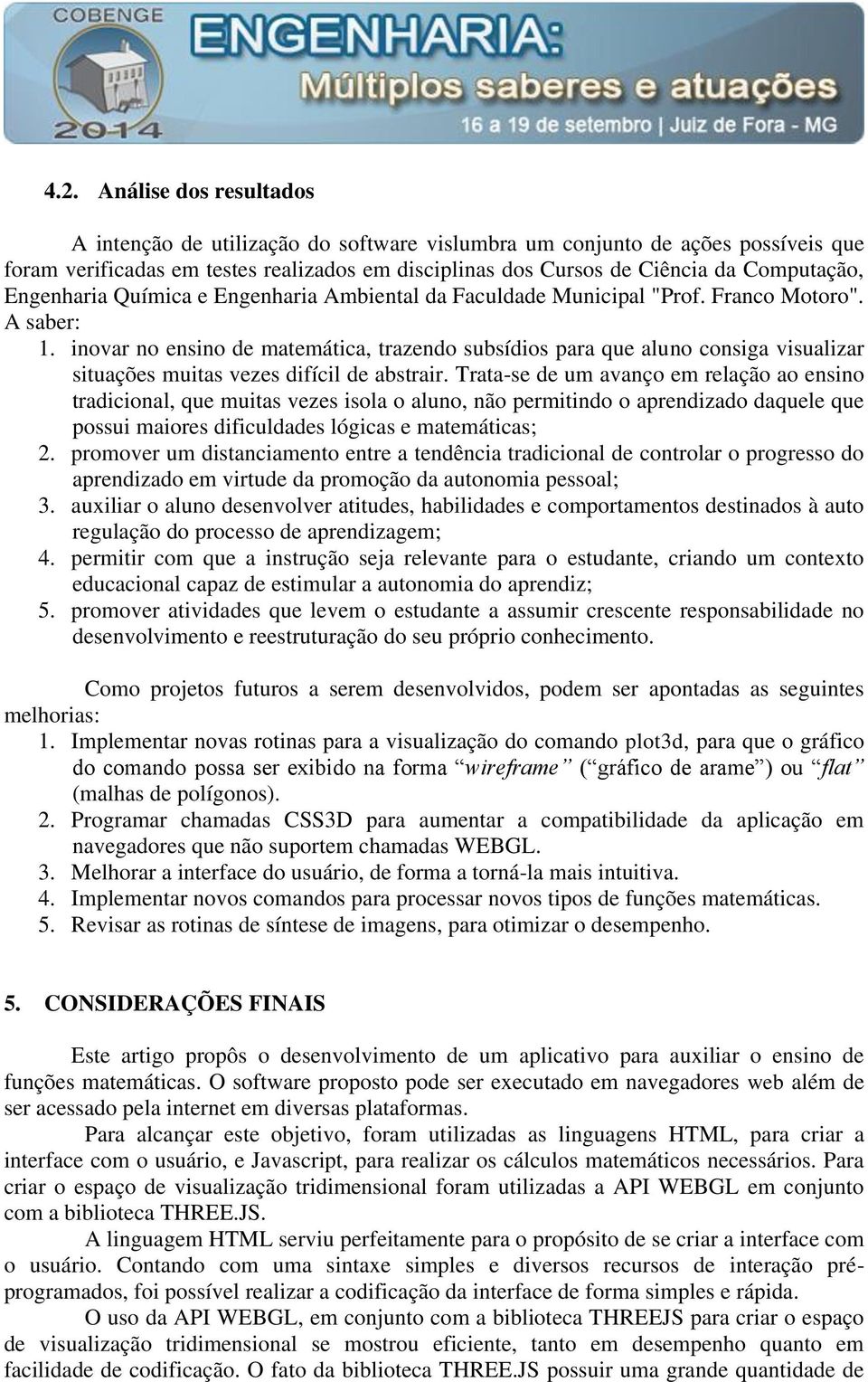 inovar no ensino de matemática, trazendo subsídios para que aluno consiga visualizar situações muitas vezes difícil de abstrair.