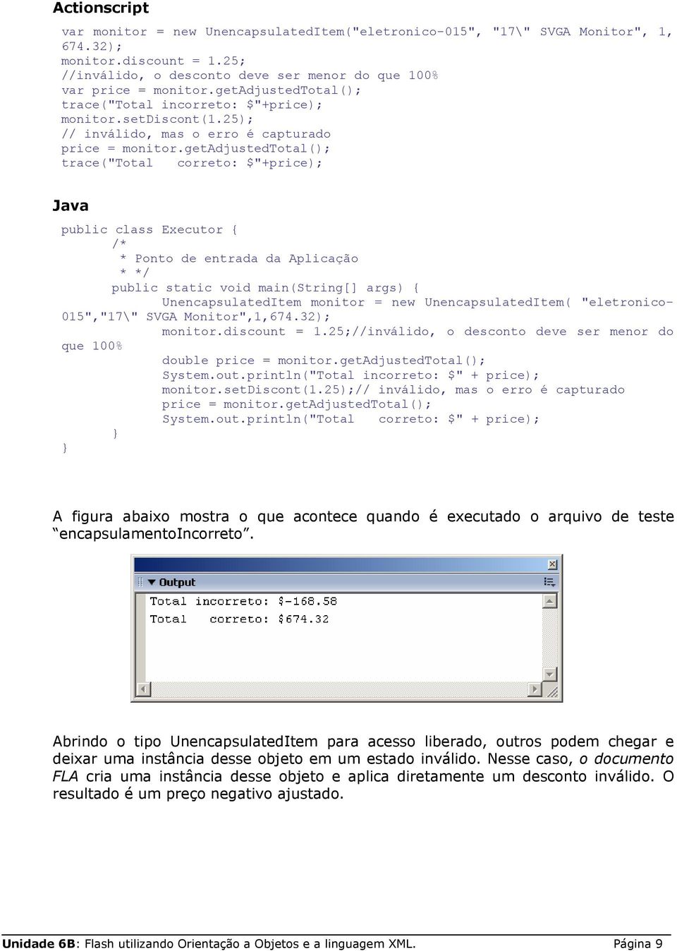 getadjustedtotal(); trace("total correto: $"+price); Java public class Executor /* * Ponto de entrada da Aplicação * */ public static void main(string[] args) UnencapsulatedItem monitor = new