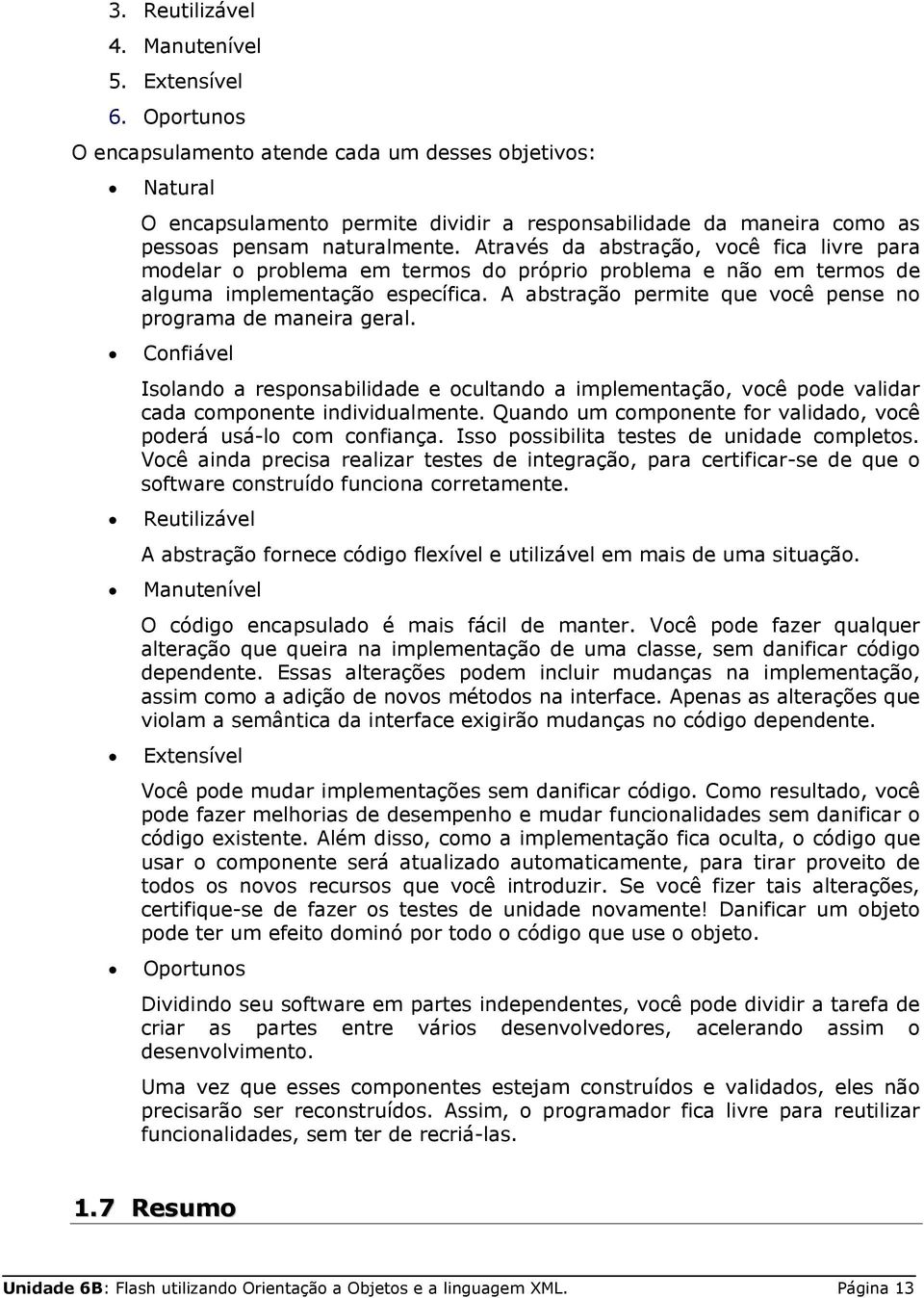 Através da abstração, você fica livre para modelar o problema em termos do próprio problema e não em termos de alguma implementação específica.