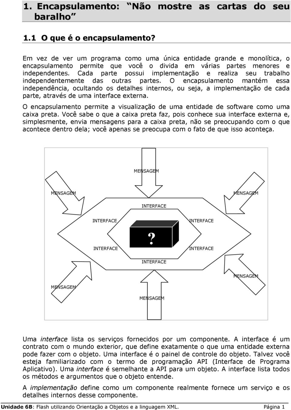 Cada parte possui implementação e realiza seu trabalho independentemente das outras partes.