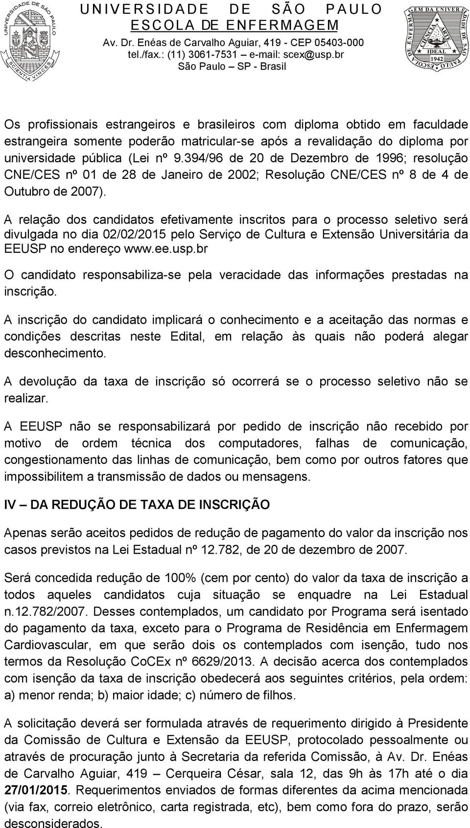 A relação dos candidatos efetivamente inscritos para o processo seletivo será divulgada no dia 02/02/2015 pelo Serviço de Cultura e Extensão Universitária da no endereço www.ee.usp.