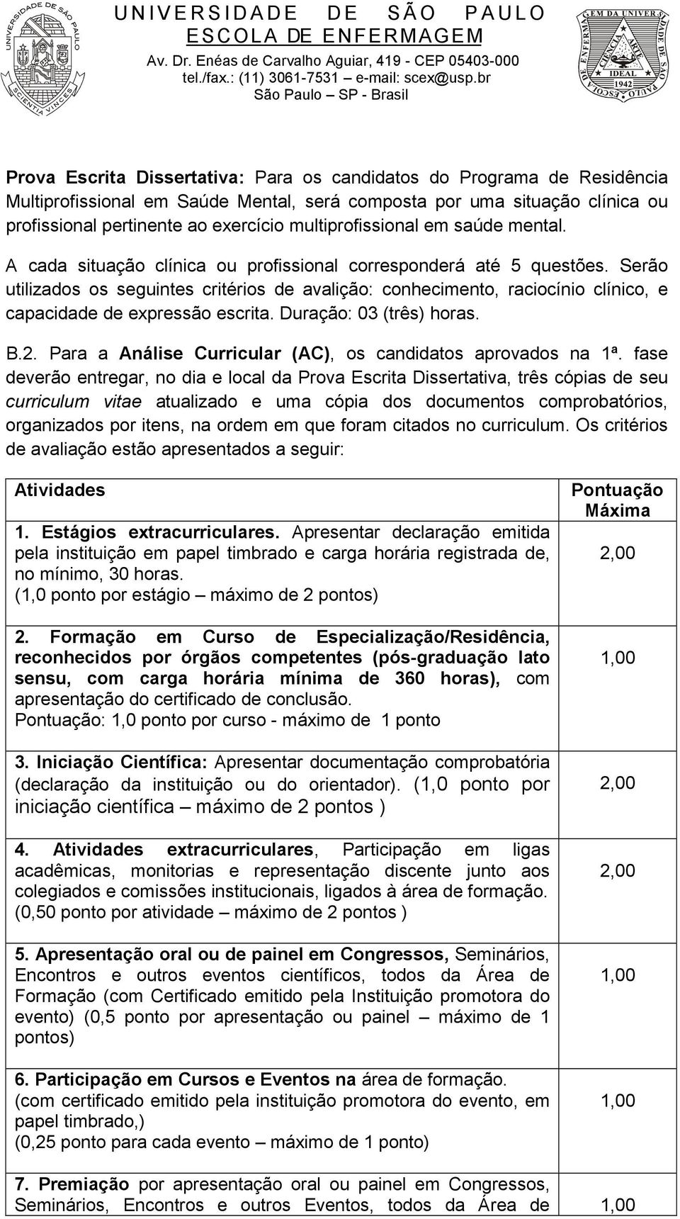 Serão utilizados os seguintes critérios de avalição: conhecimento, raciocínio clínico, e capacidade de expressão escrita. Duração: 03 (três) horas. B.2.