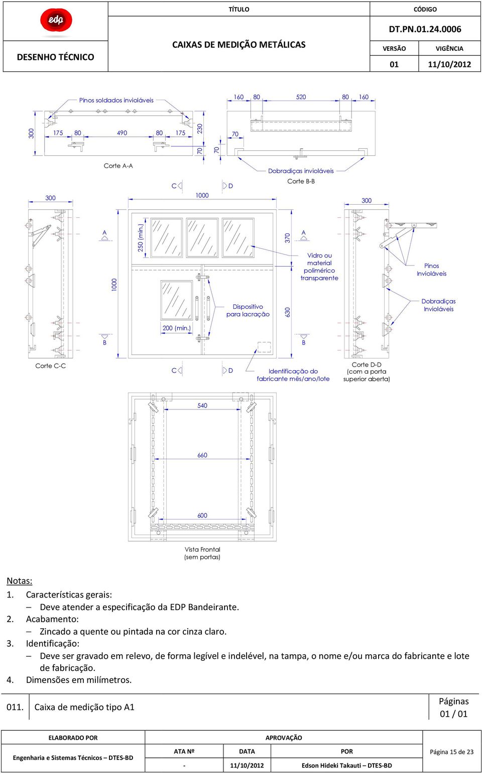 ) Corte C-C C D fabricante mês/ano/lote Corte D-D (com a porta superior aberta) 540 660 600 Vista Frontal (sem portas) Deve atender a especificação da EDP andeirante. 2.