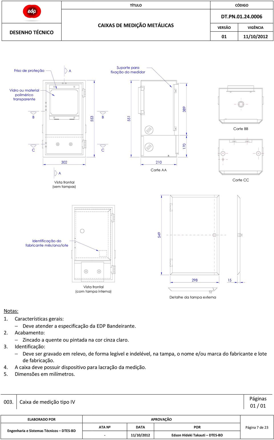 Deve atender a especificação da EDP andeirante. 2. cabamento: 4. caixa deve possuir dispositivo para lacração da medição. 5. Dimensões em milímetros.