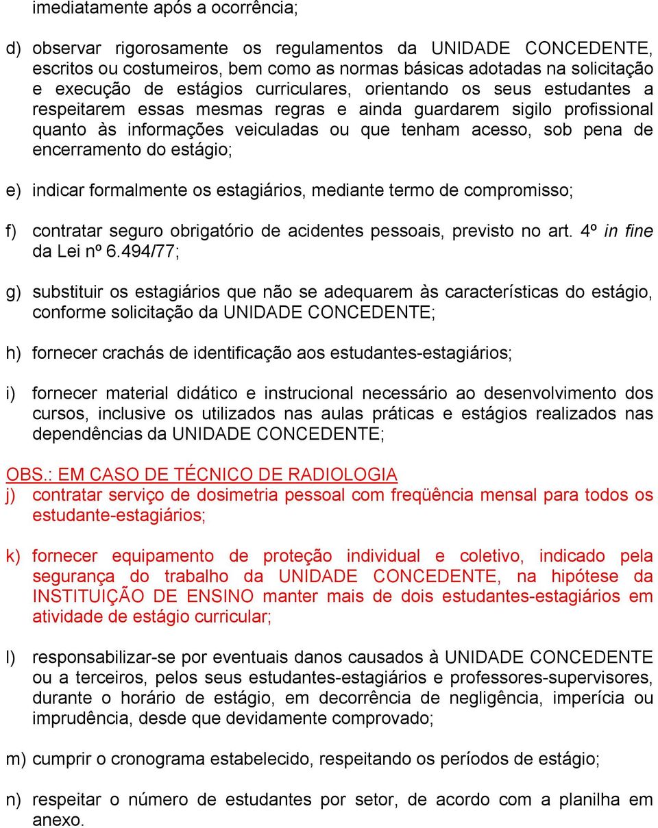 estágio; e) indicar formalmente os estagiários, mediante termo de compromisso; f) contratar seguro obrigatório de acidentes pessoais, previsto no art. 4º in fine da Lei nº 6.