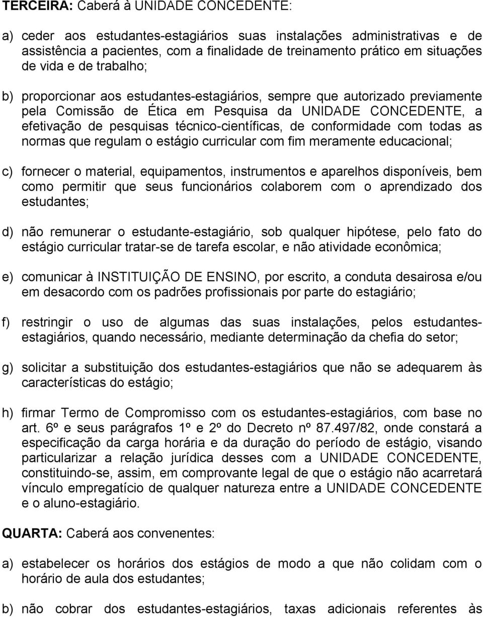 de conformidade com todas as normas que regulam o estágio curricular com fim meramente educacional; c) fornecer o material, equipamentos, instrumentos e aparelhos disponíveis, bem como permitir que